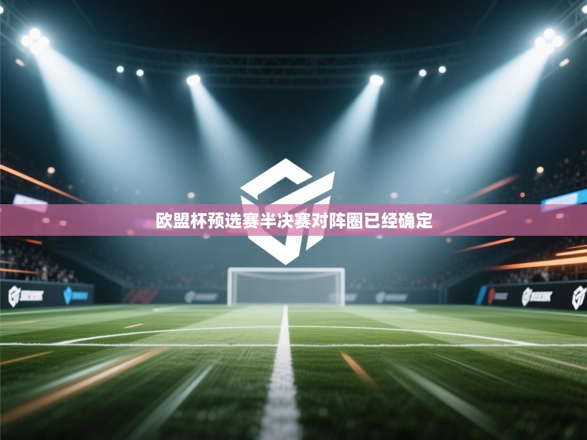 开运体育-欧盟杯预选赛半决赛对阵圈已经确定  第4张