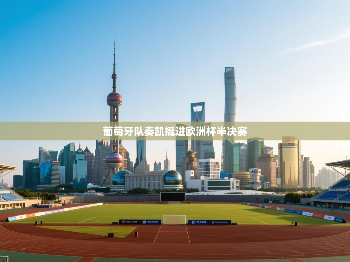 开云体育app投诉-葡萄牙队奏凯挺进欧洲杯半决赛  第2张