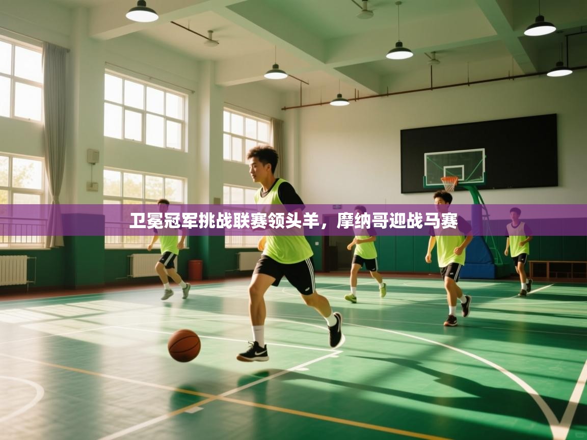 开云体育登录入口网址-卫冕冠军挑战联赛领头羊，摩纳哥迎战马赛  第2张