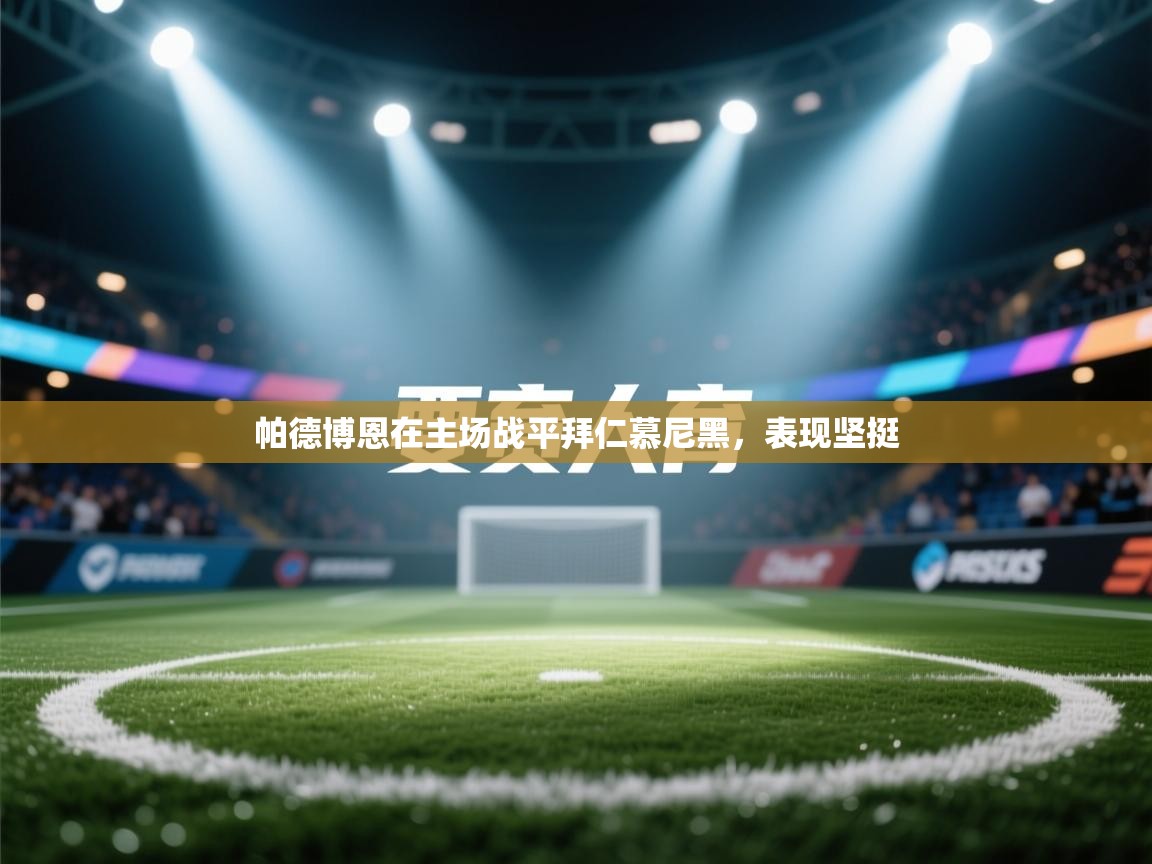 开云体育修改登录密码-帕德博恩在主场战平拜仁慕尼黑,表现坚挺 第3张