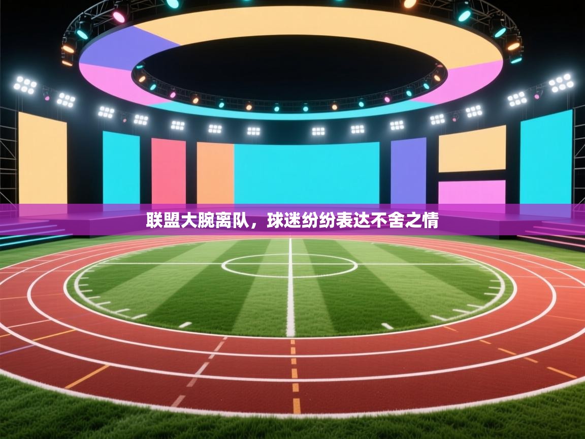 开运体育入口-联盟大腕离队，球迷纷纷表达不舍之情  第1张