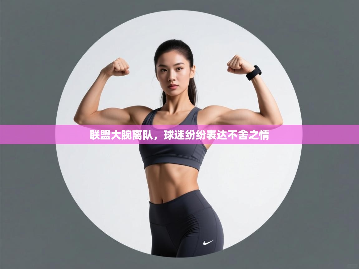 开运体育入口-联盟大腕离队，球迷纷纷表达不舍之情  第2张