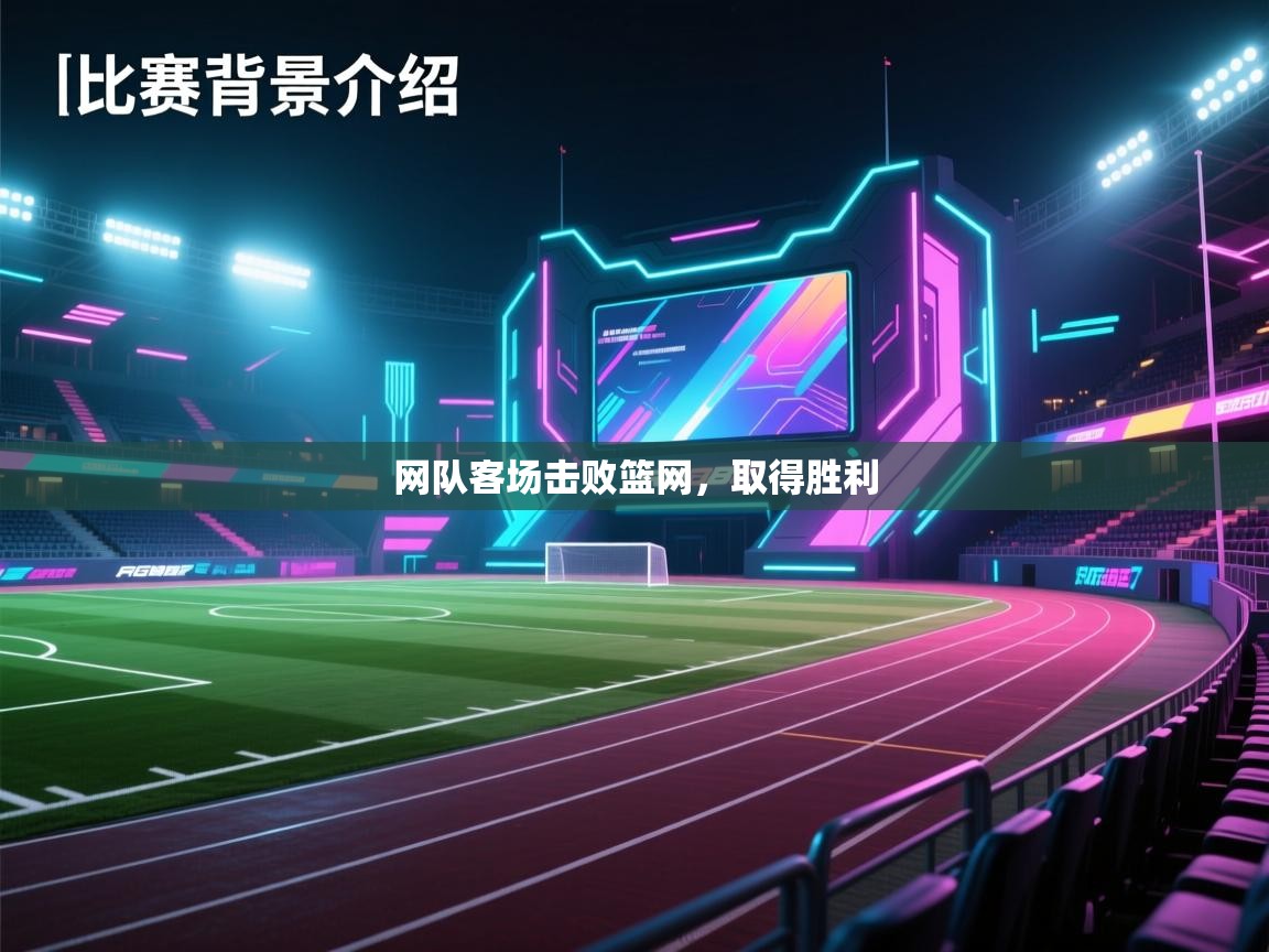 开云体育入口注册-网队客场击败篮网,取得胜利 第4张