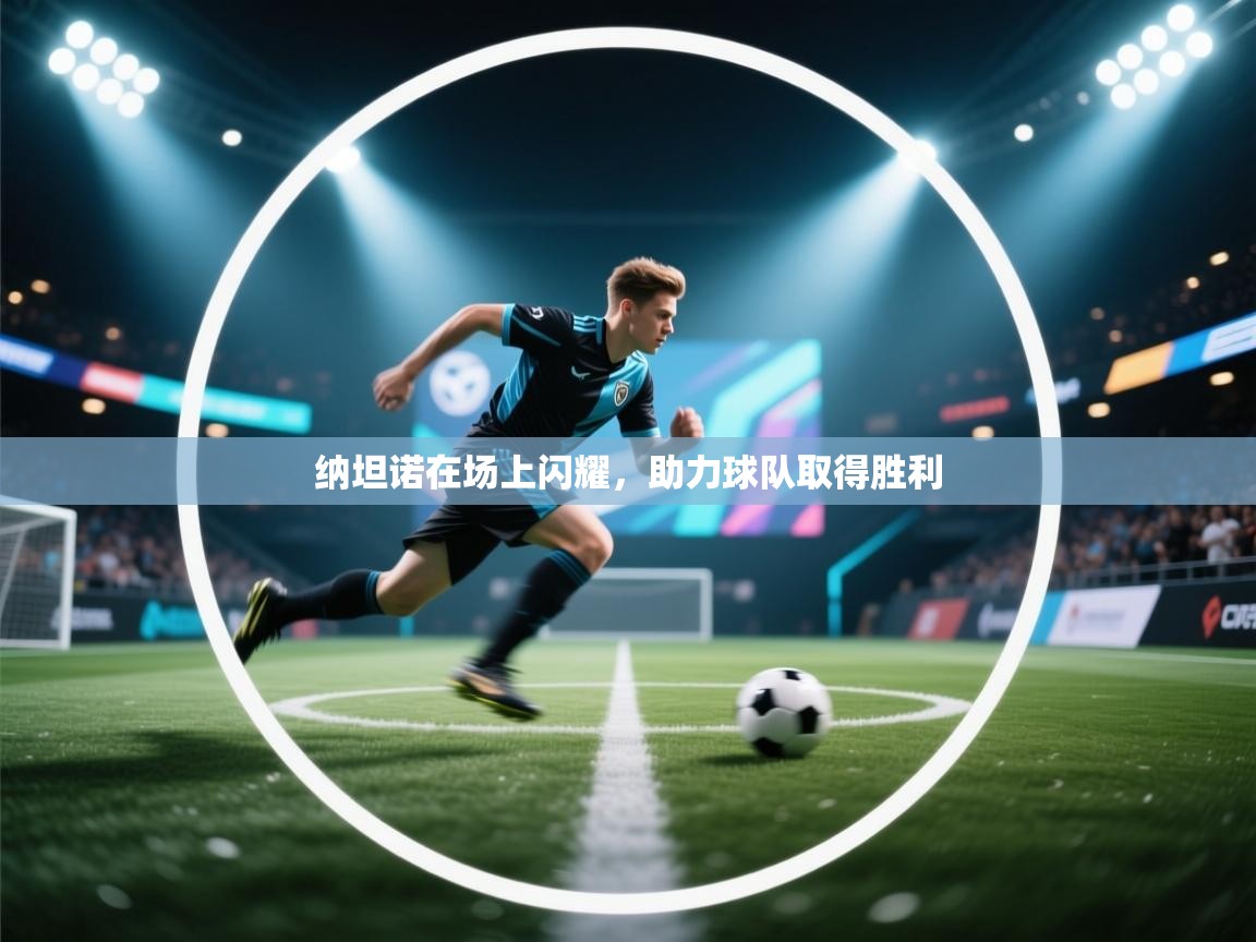 开云体育app安装-纳坦诺在场上闪耀，助力球队取得胜利  第1张