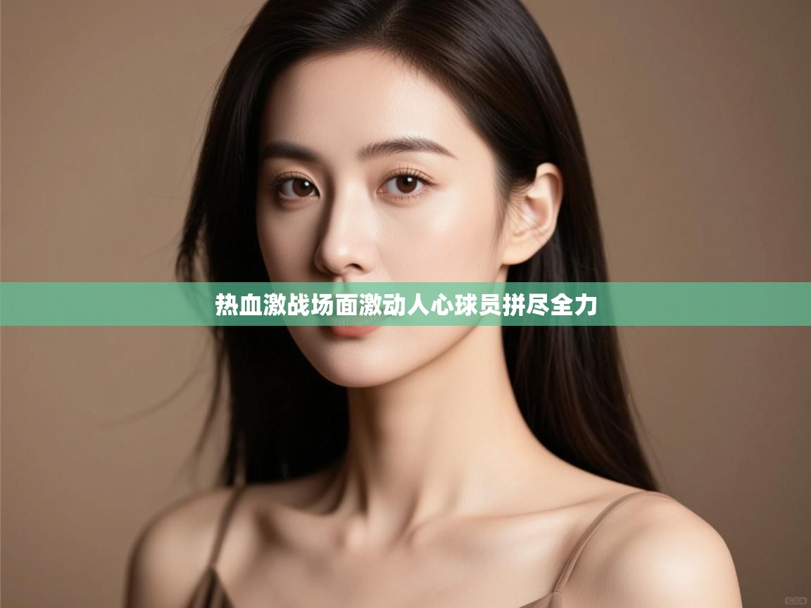 开云体育数据中心统计-热血激战场面激动人心球员拼尽全力 第2张