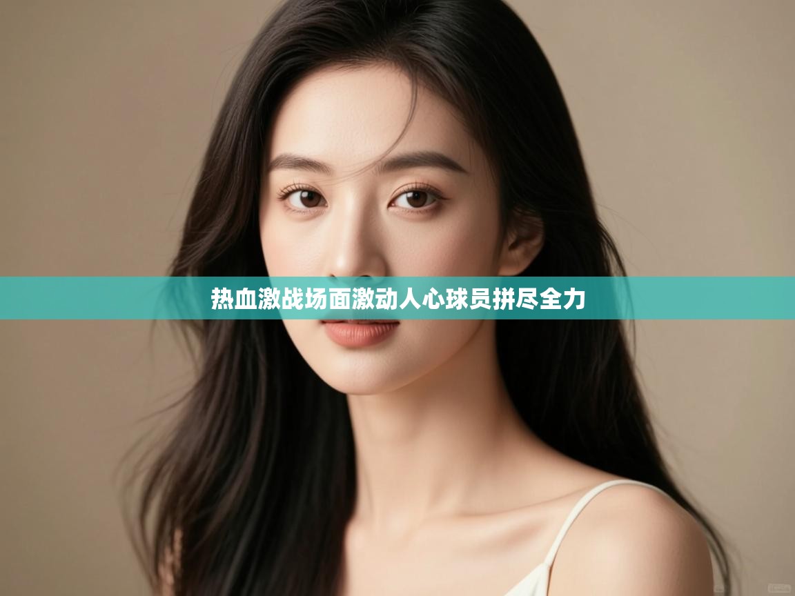 开云体育数据中心统计-热血激战场面激动人心球员拼尽全力 第4张