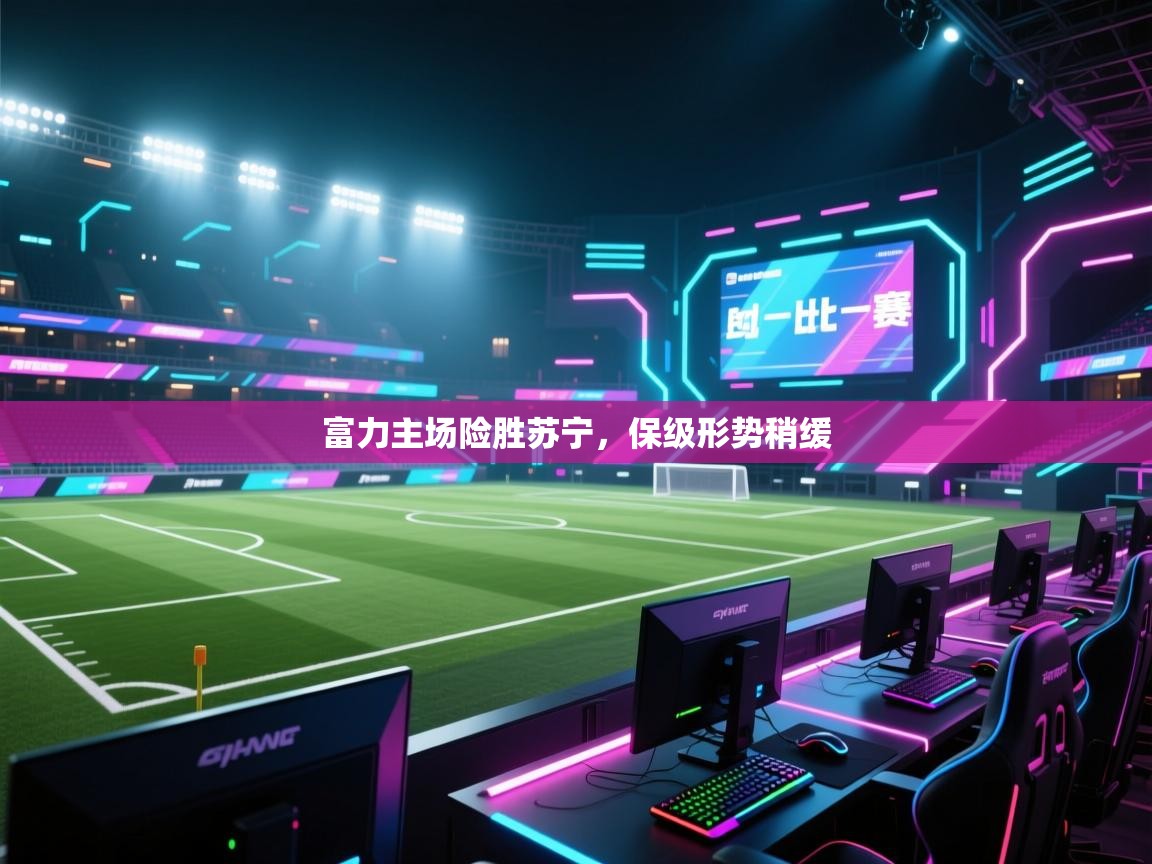 开云手机版-富力主场险胜苏宁,保级形势稍缓 第2张