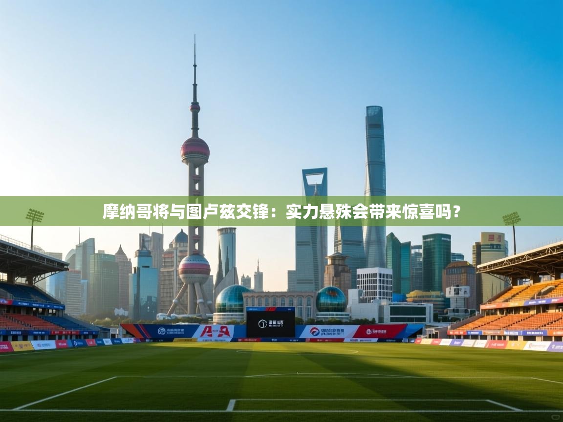 开运体育入口-摩纳哥将与图卢兹交锋：实力悬殊会带来惊喜吗？  第4张