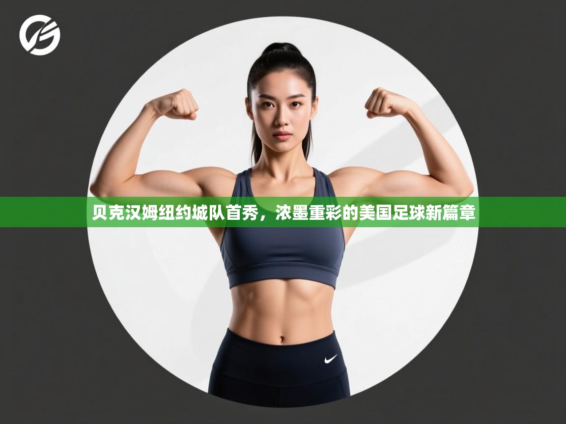 开云体育英文版入口-贝克汉姆纽约城队首秀，浓墨重彩的美国足球新篇章  第2张