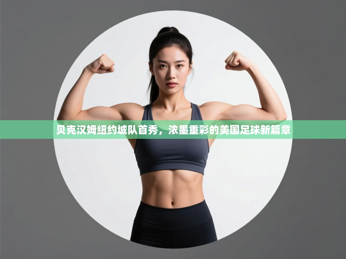 开云体育英文版入口-贝克汉姆纽约城队首秀，浓墨重彩的美国足球新篇章  第4张