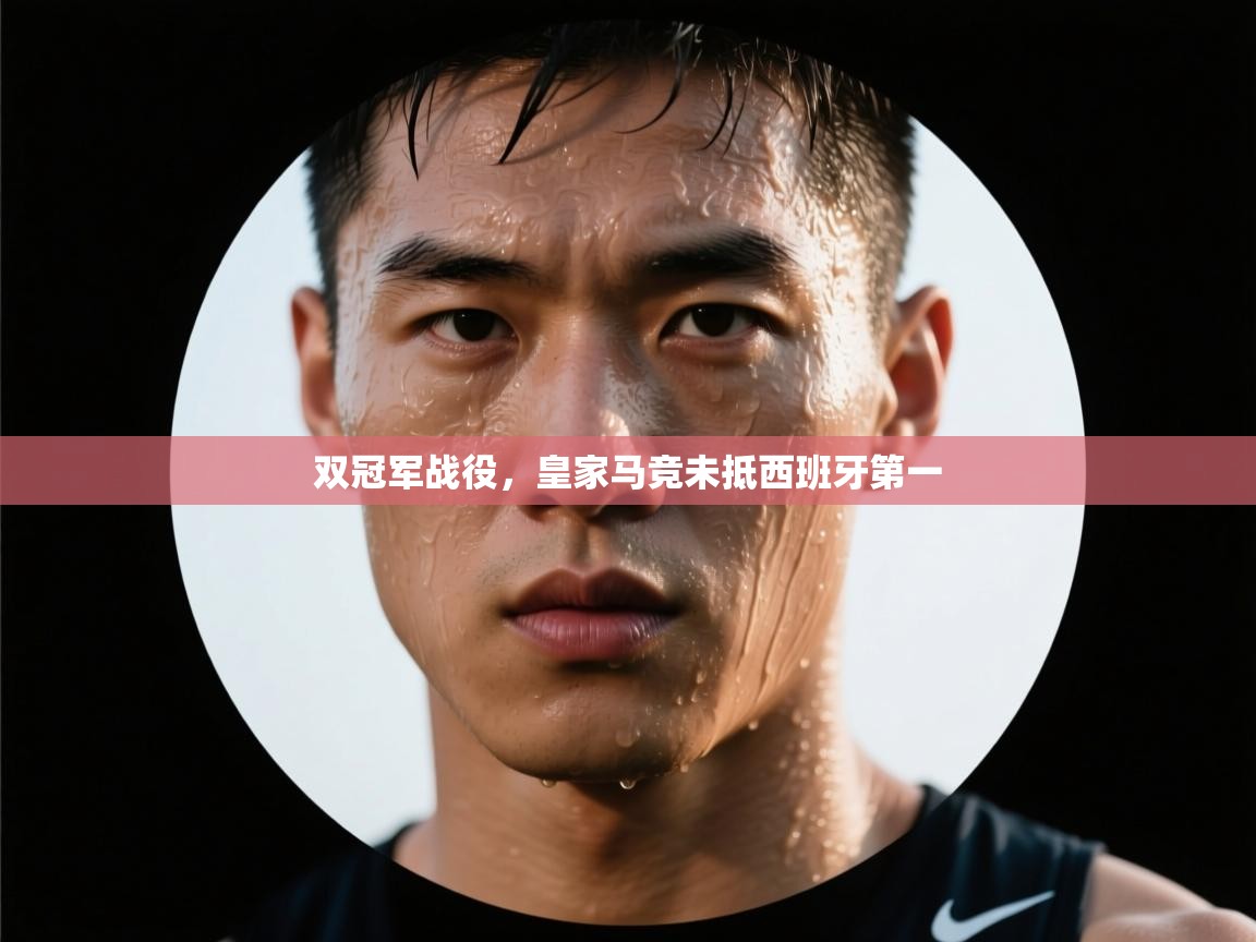 开云体育旧版下载地址-双冠军战役，皇家马竞未抵西班牙第一  第3张