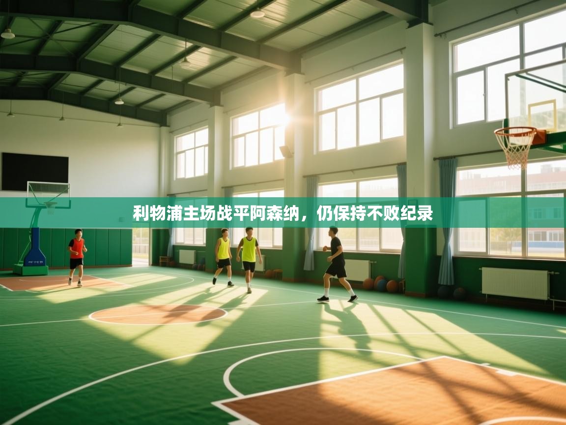 开云体育app下载官网-利物浦主场战平阿森纳，仍保持不败纪录  第2张