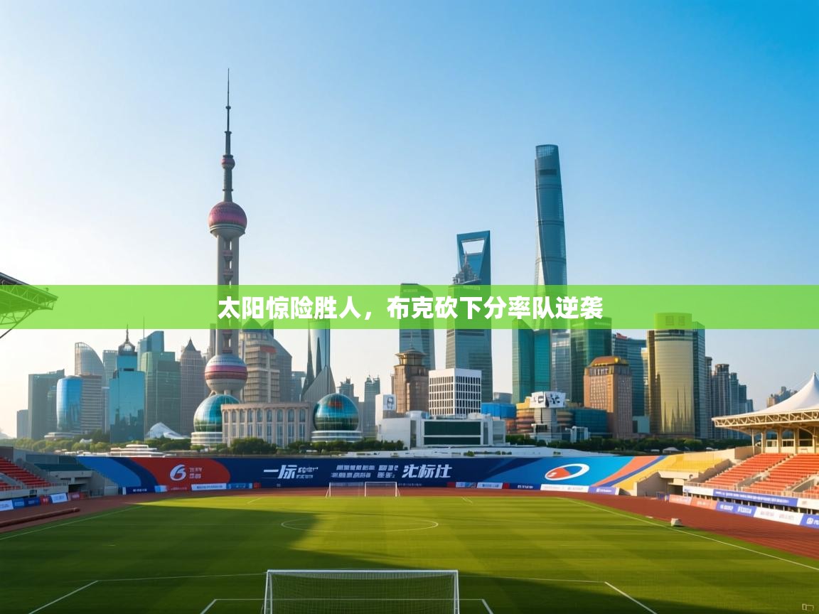 开云体育苹果版下载-太阳惊险胜人，布克砍下分率队逆袭  第2张