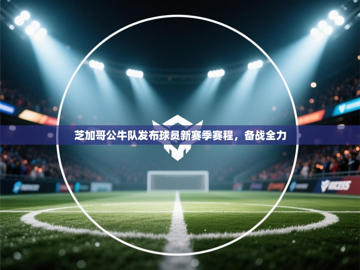 开云客服-芝加哥公牛队发布球员新赛季赛程，备战全力  第1张