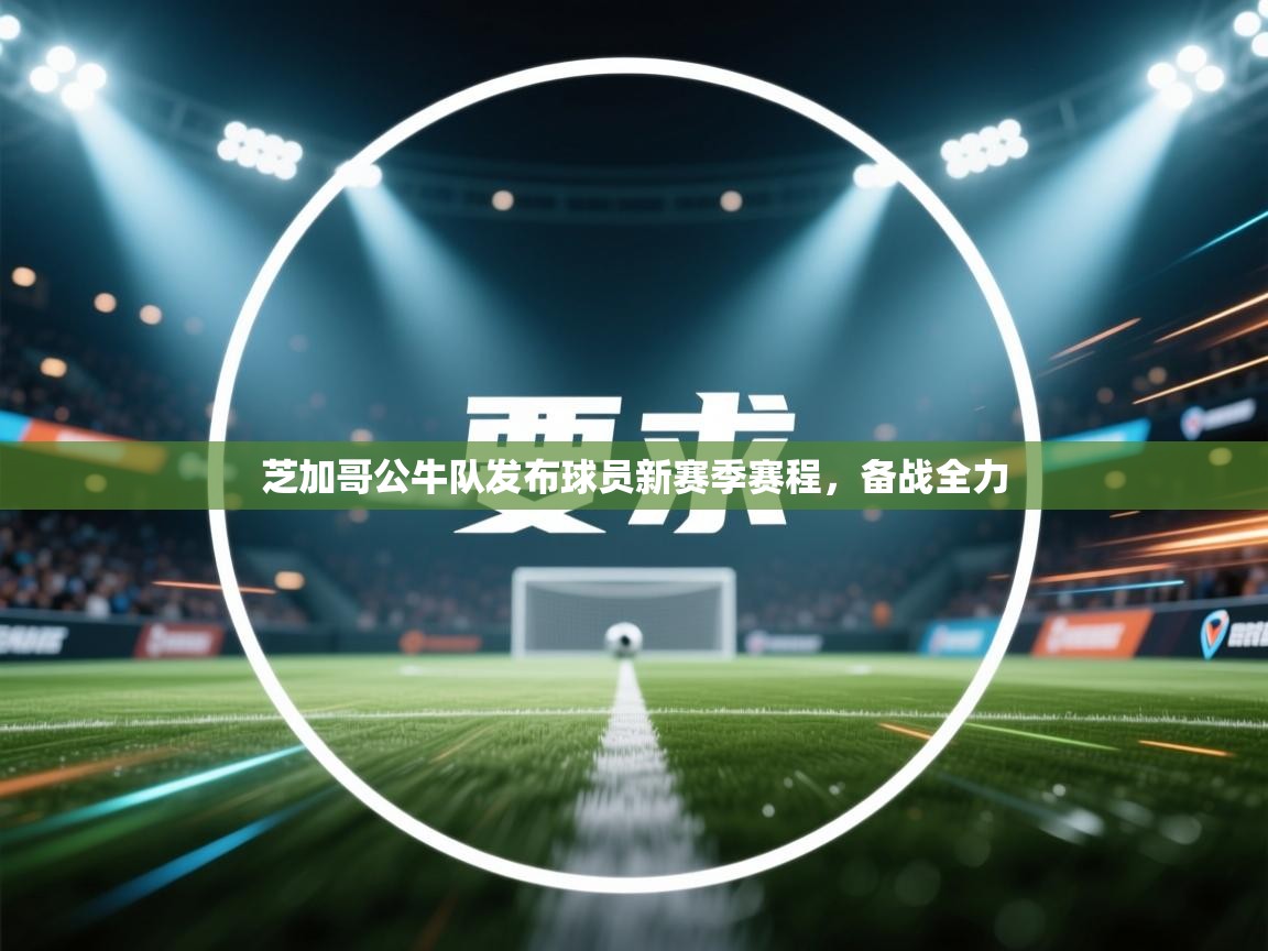 开云客服-芝加哥公牛队发布球员新赛季赛程，备战全力  第3张