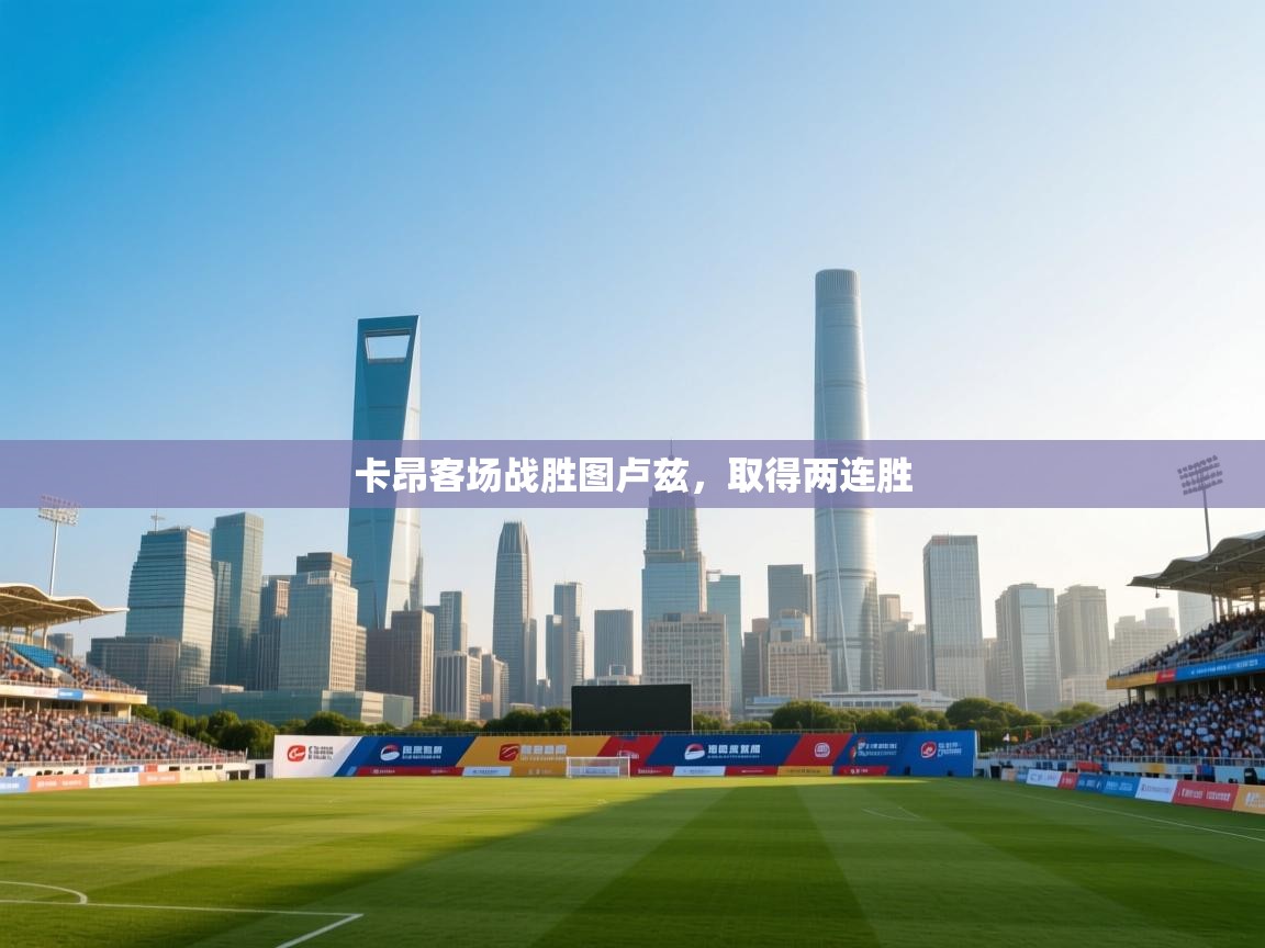 kaiyun体育入口-卡昂客场战胜图卢兹,取得两连胜 第3张